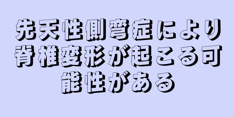 先天性側弯症により脊椎変形が起こる可能性がある
