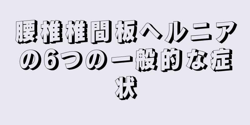 腰椎椎間板ヘルニアの6つの一般的な症状