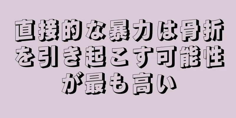 直接的な暴力は骨折を引き起こす可能性が最も高い