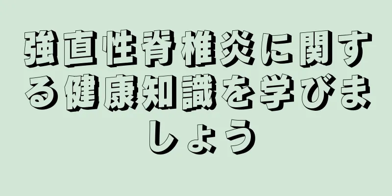 強直性脊椎炎に関する健康知識を学びましょう