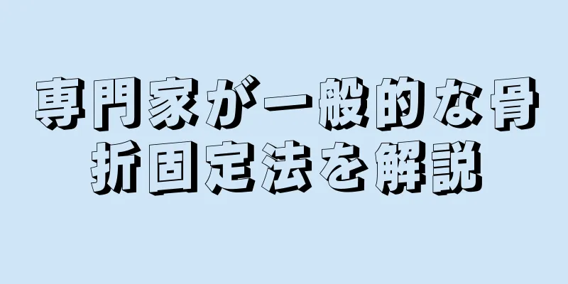 専門家が一般的な骨折固定法を解説