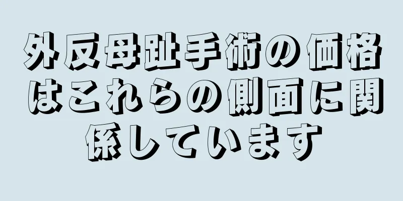 外反母趾手術の価格はこれらの側面に関係しています