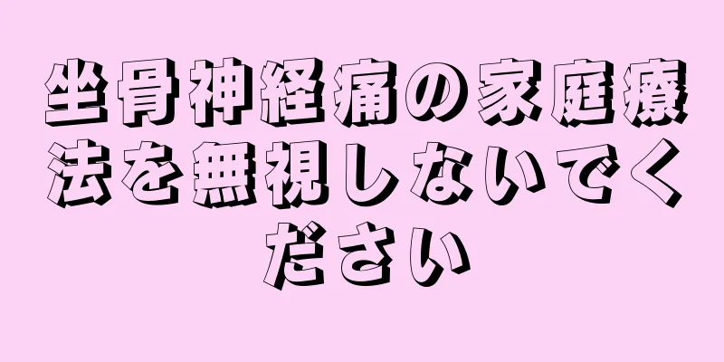 坐骨神経痛の家庭療法を無視しないでください