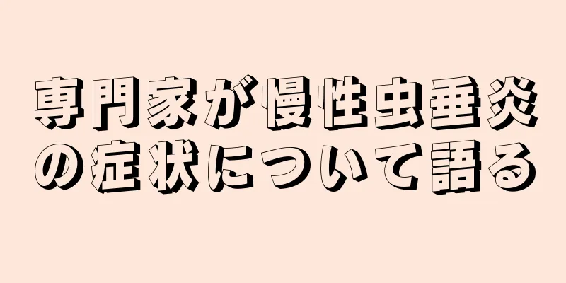 専門家が慢性虫垂炎の症状について語る
