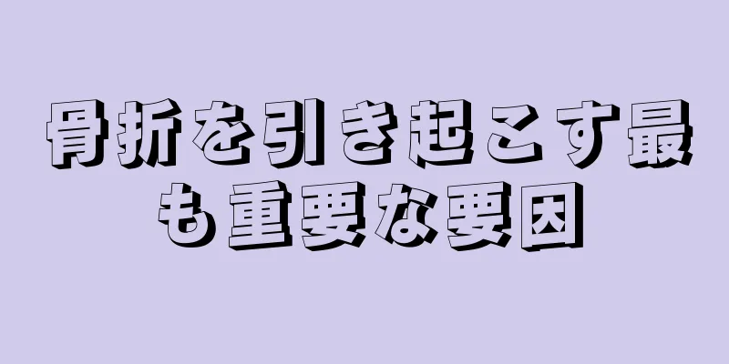 骨折を引き起こす最も重要な要因