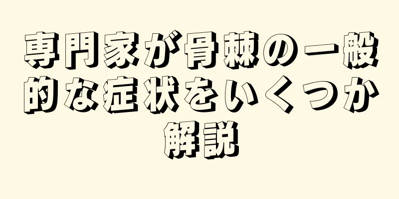 専門家が骨棘の一般的な症状をいくつか解説