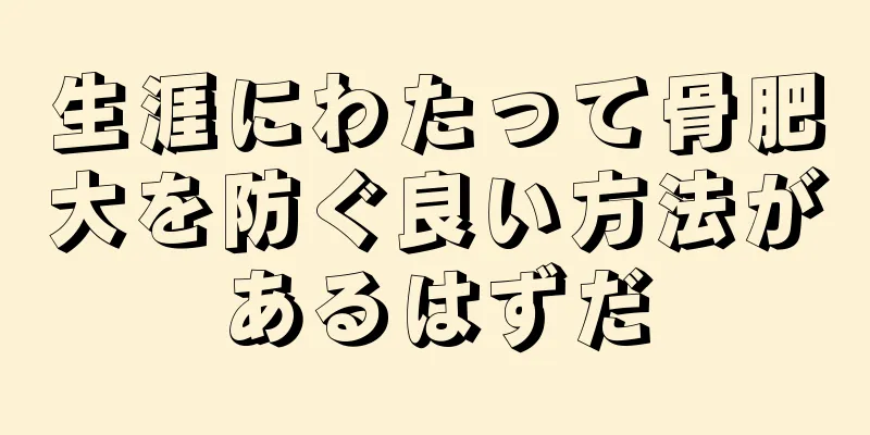 生涯にわたって骨肥大を防ぐ良い方法があるはずだ
