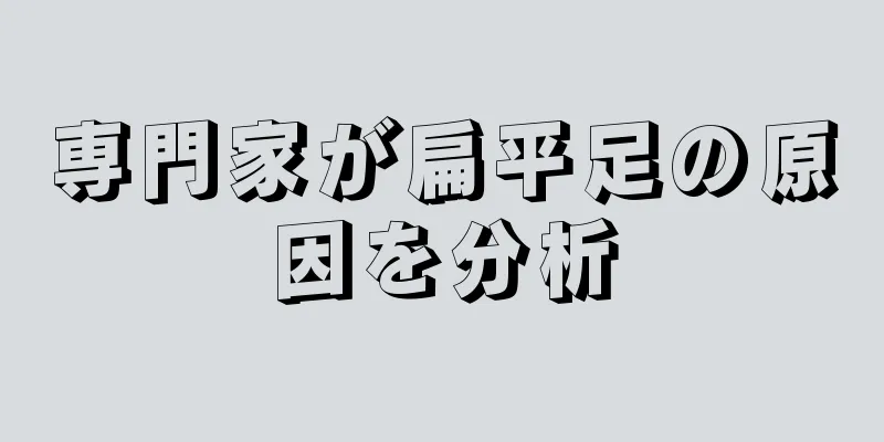 専門家が扁平足の原因を分析