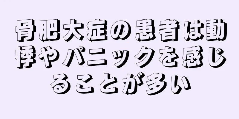 骨肥大症の患者は動悸やパニックを感じることが多い