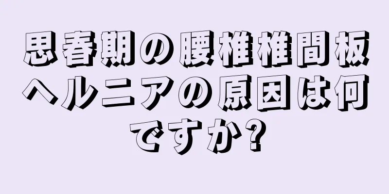 思春期の腰椎椎間板ヘルニアの原因は何ですか?