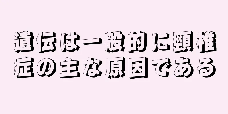 遺伝は一般的に頸椎症の主な原因である