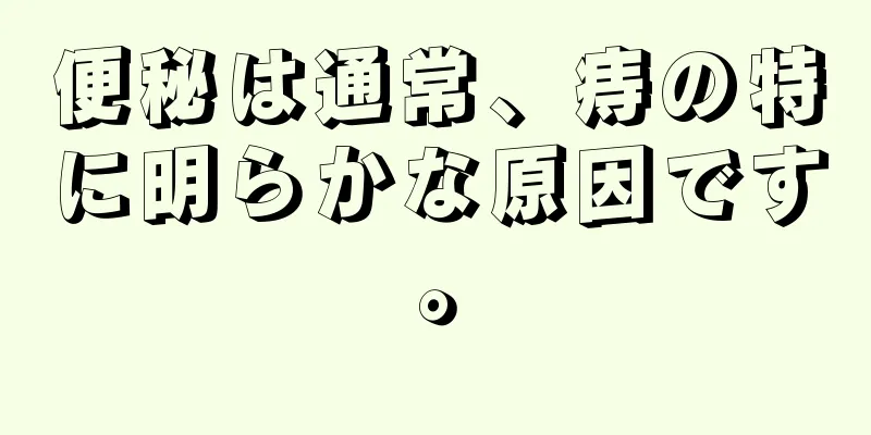 便秘は通常、痔の特に明らかな原因です。