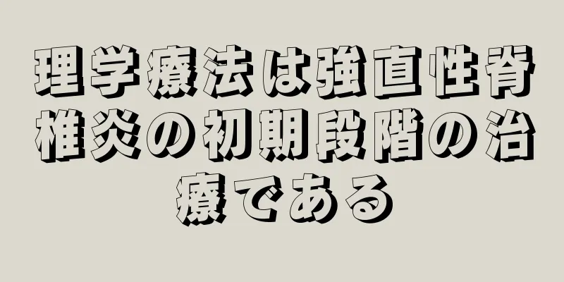 理学療法は強直性脊椎炎の初期段階の治療である