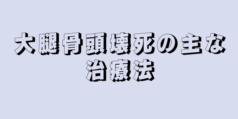 大腿骨頭壊死の主な治療法