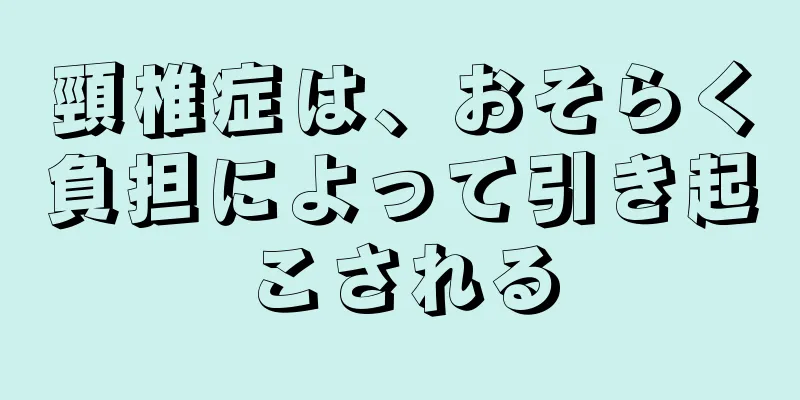 頸椎症は、おそらく負担によって引き起こされる