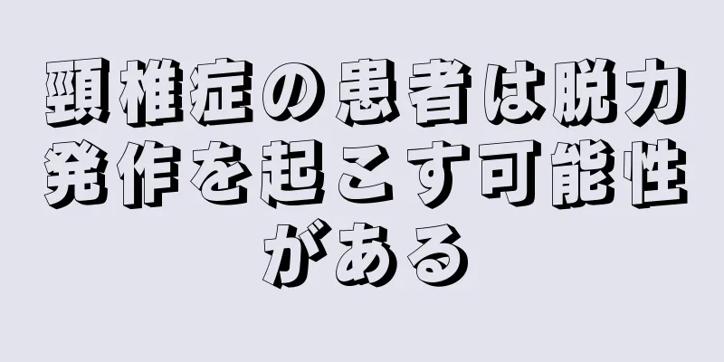 頸椎症の患者は脱力発作を起こす可能性がある