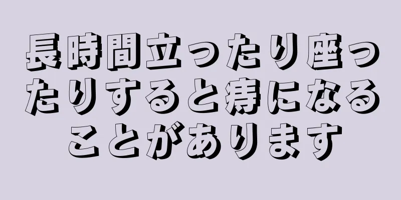 長時間立ったり座ったりすると痔になることがあります
