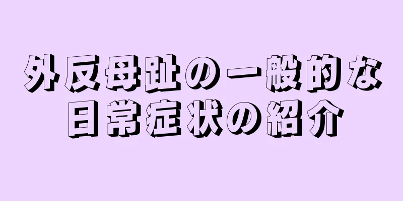 外反母趾の一般的な日常症状の紹介