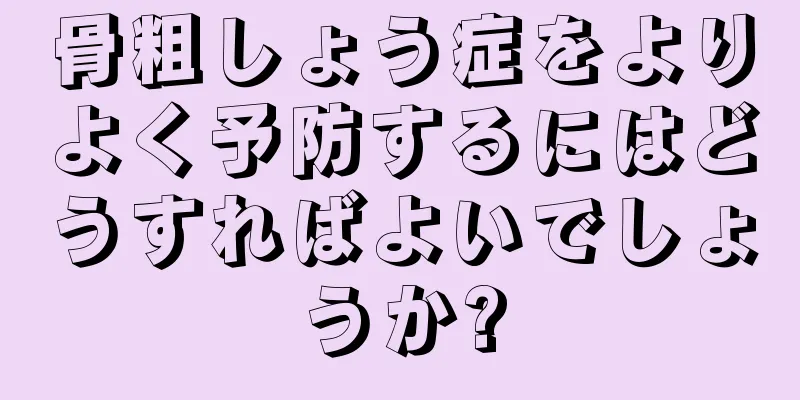 骨粗しょう症をよりよく予防するにはどうすればよいでしょうか?