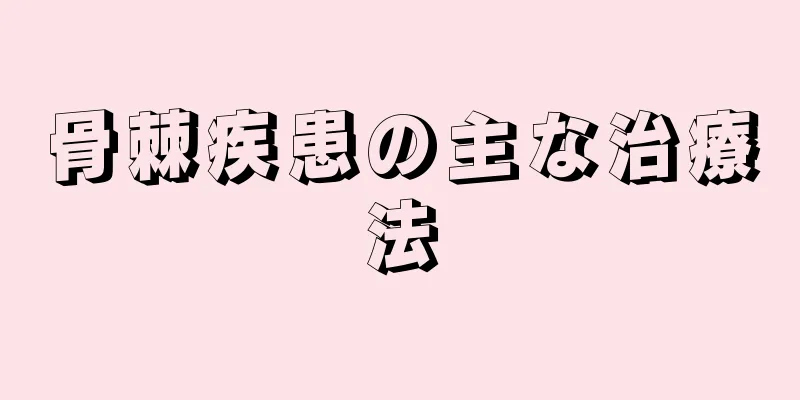 骨棘疾患の主な治療法