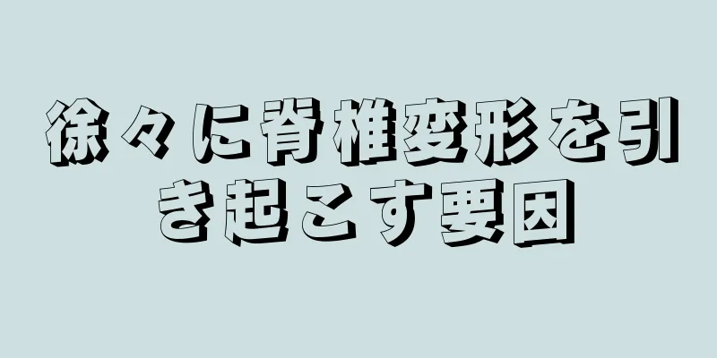 徐々に脊椎変形を引き起こす要因