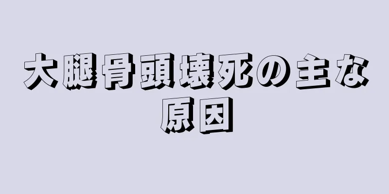 大腿骨頭壊死の主な原因