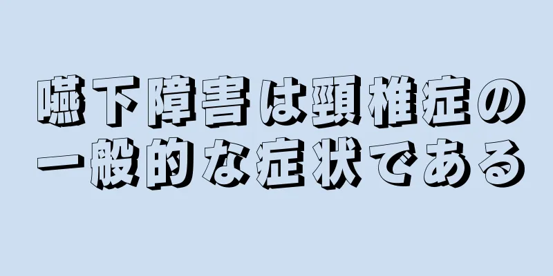 嚥下障害は頸椎症の一般的な症状である