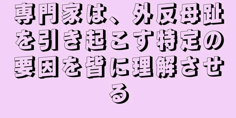 専門家は、外反母趾を引き起こす特定の要因を皆に理解させる