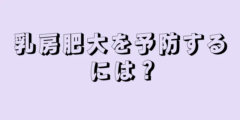乳房肥大を予防するには？