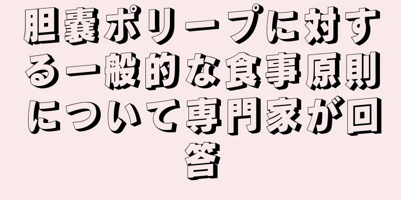 胆嚢ポリープに対する一般的な食事原則について専門家が回答