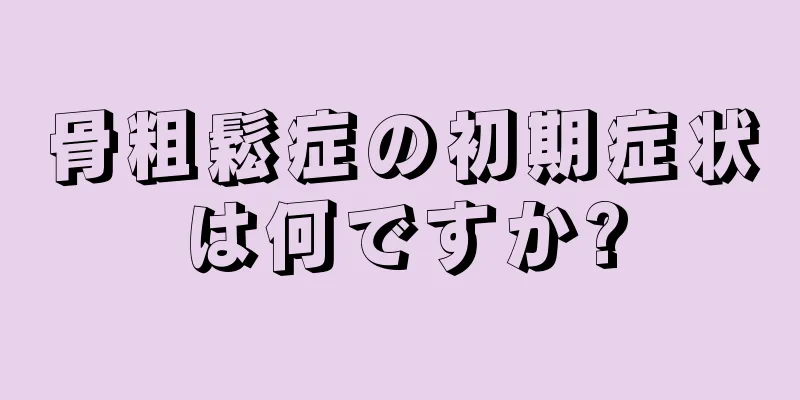 骨粗鬆症の初期症状は何ですか?
