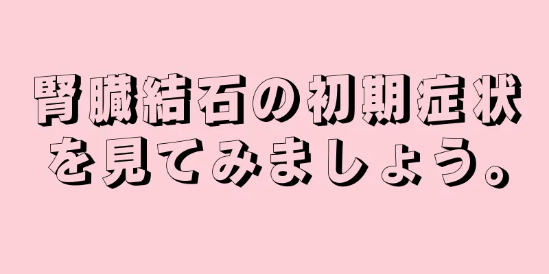 腎臓結石の初期症状を見てみましょう。