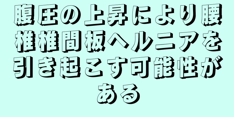 腹圧の上昇により腰椎椎間板ヘルニアを引き起こす可能性がある