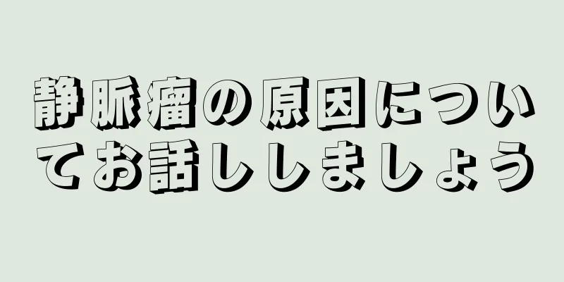 静脈瘤の原因についてお話ししましょう