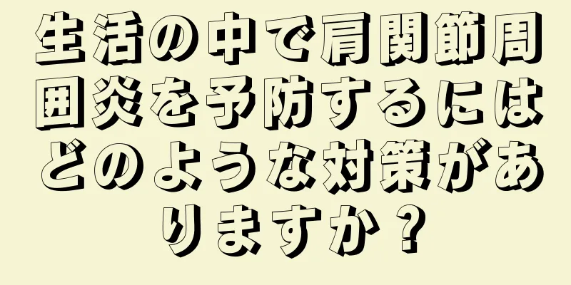 生活の中で肩関節周囲炎を予防するにはどのような対策がありますか？