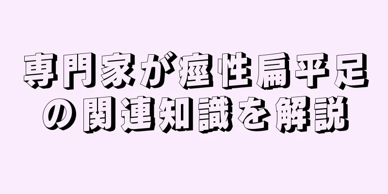 専門家が痙性扁平足の関連知識を解説