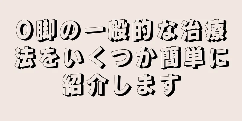 O脚の一般的な治療法をいくつか簡単に紹介します