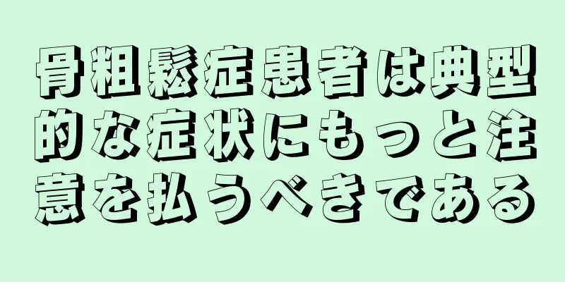骨粗鬆症患者は典型的な症状にもっと注意を払うべきである