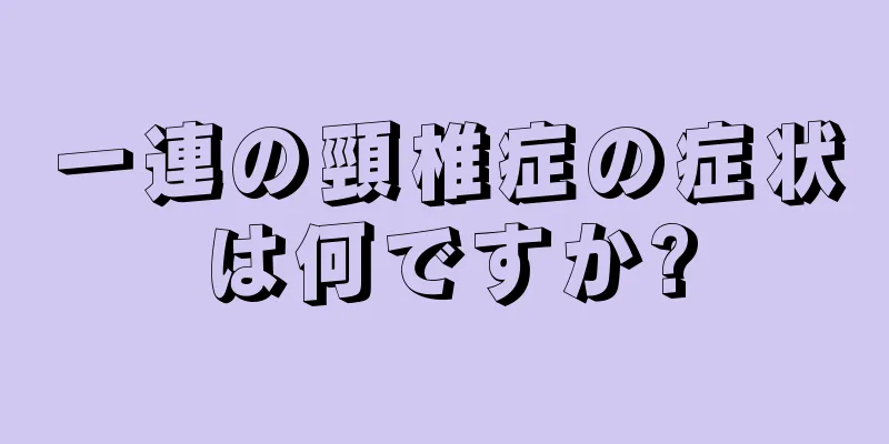 一連の頸椎症の症状は何ですか?