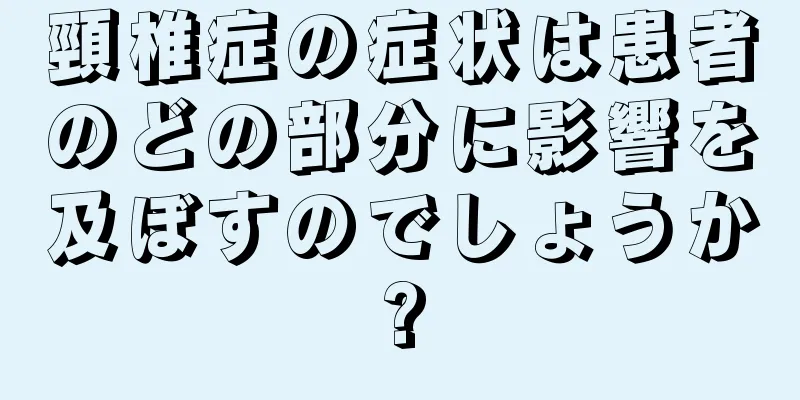 頸椎症の症状は患者のどの部分に影響を及ぼすのでしょうか?