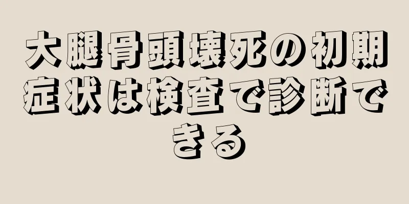 大腿骨頭壊死の初期症状は検査で診断できる