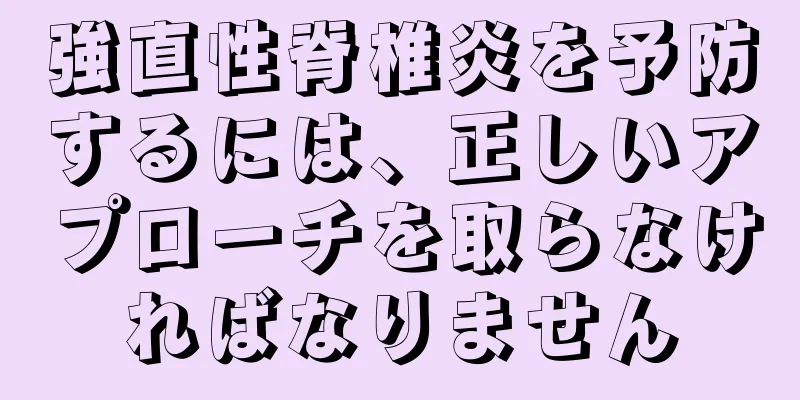 強直性脊椎炎を予防するには、正しいアプローチを取らなければなりません