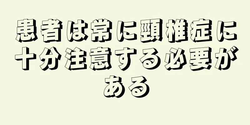 患者は常に頸椎症に十分注意する必要がある