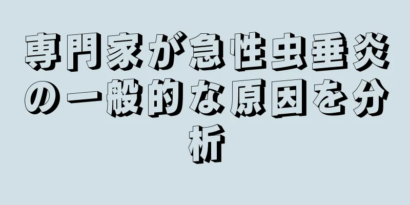 専門家が急性虫垂炎の一般的な原因を分析