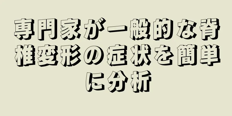 専門家が一般的な脊椎変形の症状を簡単に分析