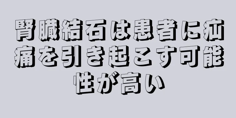 腎臓結石は患者に疝痛を引き起こす可能性が高い