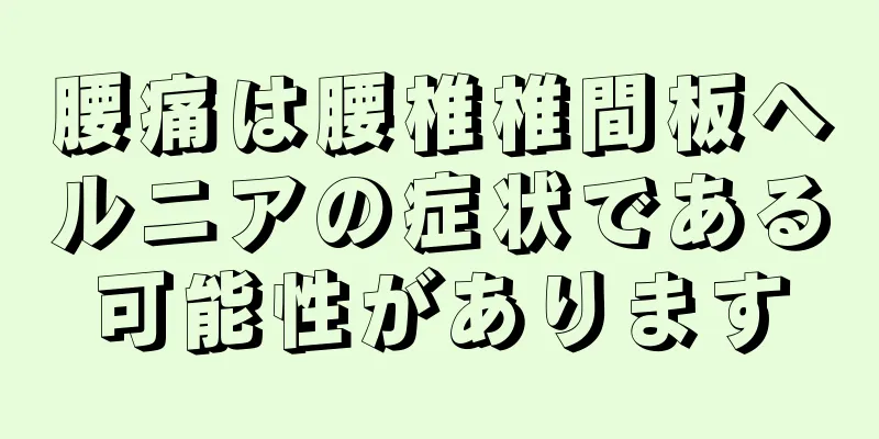 腰痛は腰椎椎間板ヘルニアの症状である可能性があります