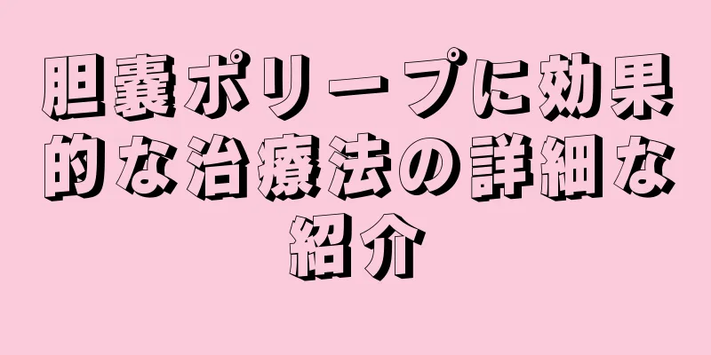 胆嚢ポリープに効果的な治療法の詳細な紹介