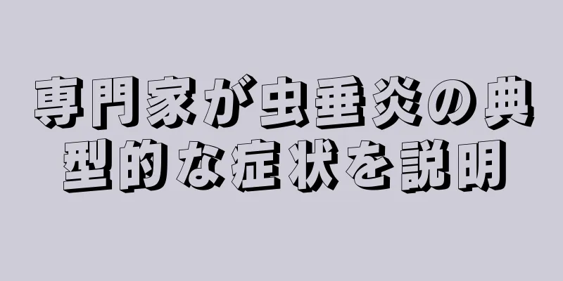 専門家が虫垂炎の典型的な症状を説明