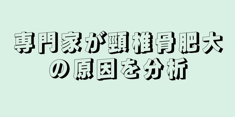専門家が頸椎骨肥大の原因を分析